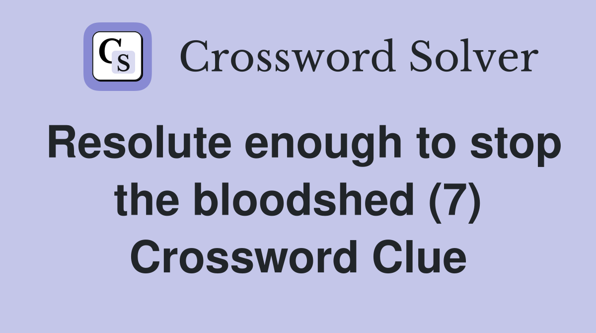 Resolute enough to stop the bloodshed (7) Crossword Clue Answers